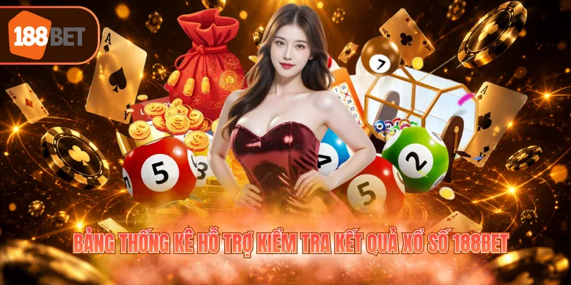 Bảng thống kê hỗ trợ kiểm tra kết quả xổ số 188BET
