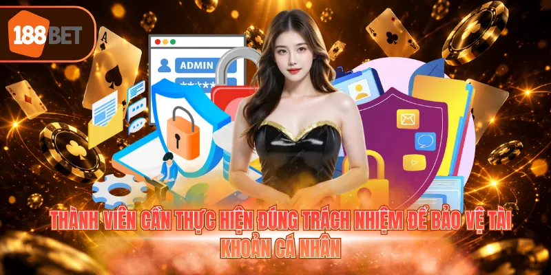Thành viên cần thực hiện đúng trách nhiệm để bảo vệ tài khoản cá nhân