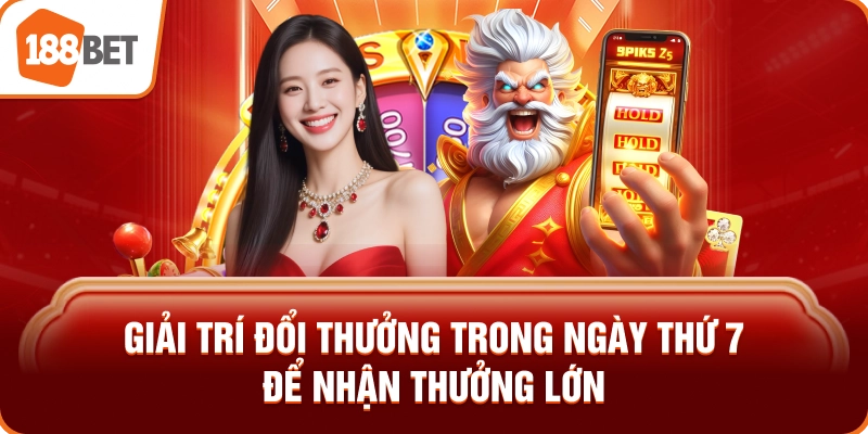Giải trí đổi thưởng trong ngày thứ 7 để nhận thưởng lớn 